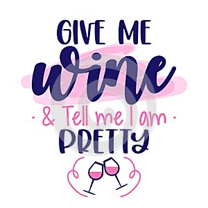 Give me wine and tell me I am pretty photo