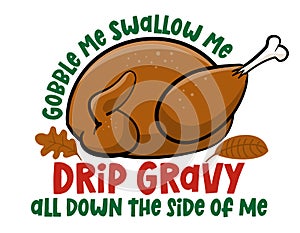 Gobble me swallow me drip gravy all down side of me - Funny Thanksgiving text with cartoon roasted turkey photo