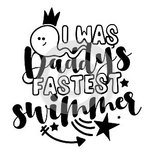 I was Daddy`s fastest swimmer - cute baby room or clothes decoration