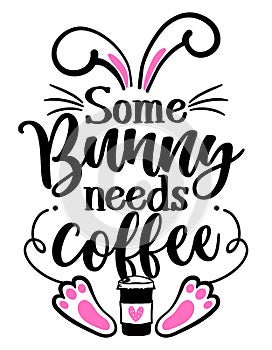 Some Bunny needs Coffee Somebody needs coffee - SASSY Calligraphy phrase for Easter day photo