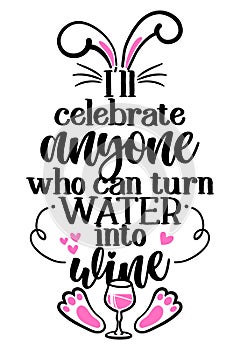 I`ll celebrate anyone who can turn water into wine photo