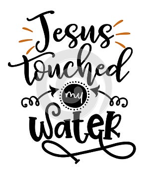 Jesus touched my water - SASSY Calligraphy phrase for weekend party. photo