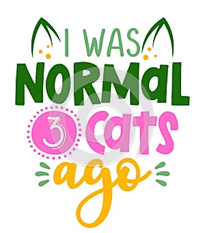 I was normal 3 cats ago - Funny hand drawn calligraphy text. photo
