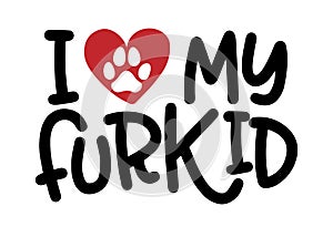 I love my furkid - words with dog footprint. - funny pet vector saying with puppy paw, heart and bone.