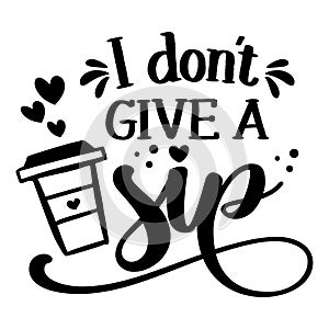 I don`t give a Sip - design for posters. Greeting card for hen party, womens day gift. photo