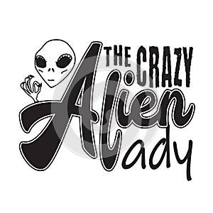 Aliens Quotes and Slogan good for T-Shirt. The Crazy Alien Lady