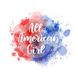 All American Girl - handwritten lettering calligraphy. Abstract background with watercolor splashes in flag colors for United