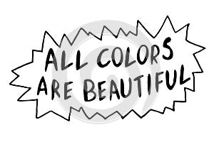 All colors are beautiful - vector lettering doodle handwritten on theme of antiracism, protesting against racial inequality and