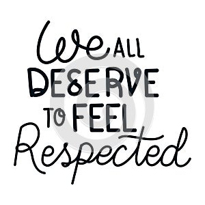 We all deserve to feel safe and respected lettering vector design