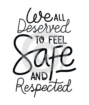 We all deserve to feel safe and respected lettering vector design