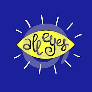 All eyes - handwritten funny motivational quote, English phraseologism, idiom. Print for inspiring poster