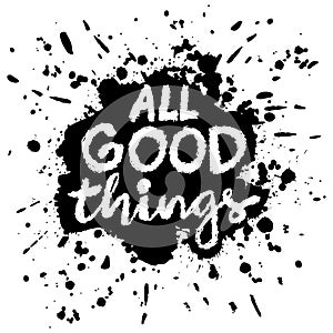 All good things. Inspirational quote. Hand drawn lettering.