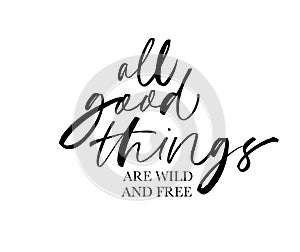 All good things are wild and free ink pen vector lettering. Optimist phrase, hipster saying handwritten calligraphy.