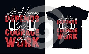 All happiness depends on courage and work