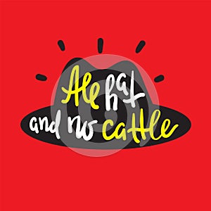 All hat and no cattle - inspire motivational quote. Hand drawn lettering. Youth slang, idiom.