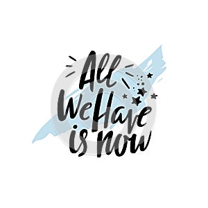 All We Have is Now Motivation Phrase. Hand Drawn Graphic Modern Illustration. Vector Grunge Textured Background.