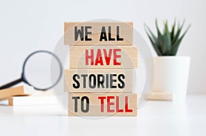 We all have stories to tell symbol. Wooden blocks with words 'We all have stories to tell'.