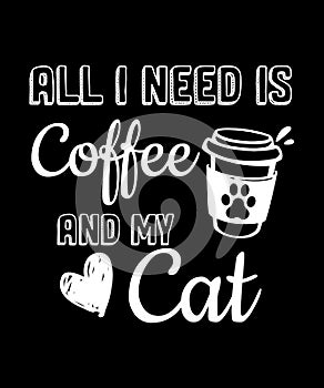 All I Need Coffee And My Cat Shirt Design