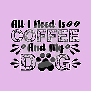 All I Need Is Coffee and My Dog