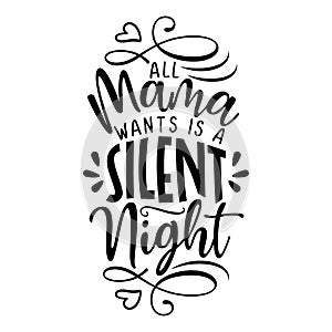 All mama wants is a Silent Night - Funny Mothers Day, Xmas or baby shower card lettering.