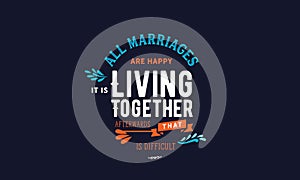 All marriages are happy. It`s living together afterwards that is difficult photo