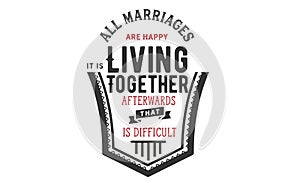 All marriages are happy. It`s living together afterwards that is difficult photo