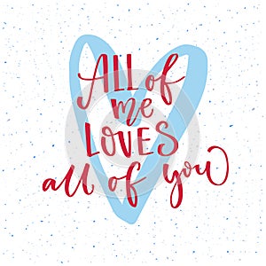 All of me loves all of you. Valentine`s day card vector design with modern calligraphy and hand drawn heart
