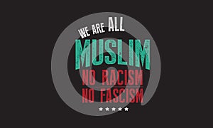 We are all muslim no racism no fascism