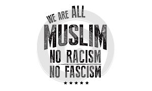 We are all muslim no racism no fascism photo