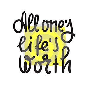 All one`s life`s worth - inspire motivational quote.