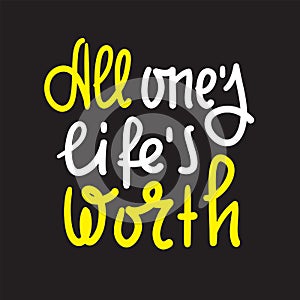 All one`s life`s worth - inspire motivational quote. Hand drawn lettering. Youth slang, idiom. Print