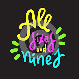 All sixes and nines - inspire motivational quote. Hand drawn lettering. Youth slang, idiom. Print