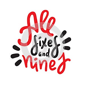 All sixes and nines - inspire motivational quote. Hand drawn lettering. Youth slang, idiom. Print
