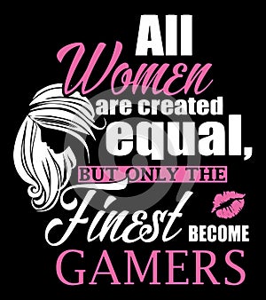All women are created equal but only the finest become gamers