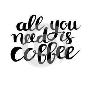 All you need is coffe phrase, hand drawn typography poster.