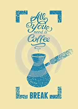 All you need is Coffee Break. Calligraphic vector hand drawn phrase grunge style poster or menu design with turkish coffee pot.