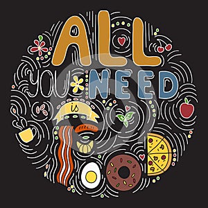 All you need is food â€“ phrase written in the shape of a circle. Hand drawn doodle illustration