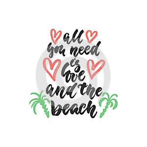 All you need is love and the beach - hand drawn lettering quote isolated on the white background. Fun brush ink