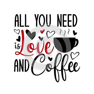 All you need is love and coffee-funny calligraphy text with, caffee cup and hearts. photo
