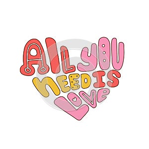 All you need is love - groovy hand written 70s 60s style lettering phrase. 70s hippie vintage isolated vector sticker
