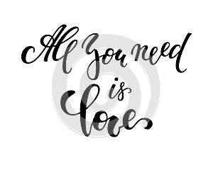 All you need is love. Hand drawn creative calligraphy and brush pen lettering isolated on white background. design for holiday gre