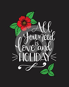 All you need love and holiday, hand written lettering. Inspirational quote