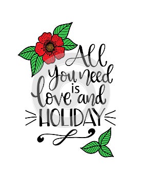 All you need love and holiday, hand written lettering. Inspirational quote