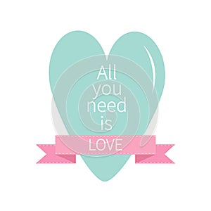 All You Need is Love Lettering with bue heart and pink ribbon. Print, poster, greeting card. Flat design.