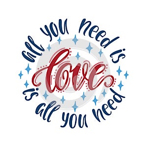 All you need is love. Love is all you need. Round composition with handwritten typography quote.