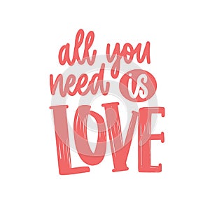 All You Need Is Love romantic phrase, quote or message handwritten with elegant cursive calligraphic font. Stylish