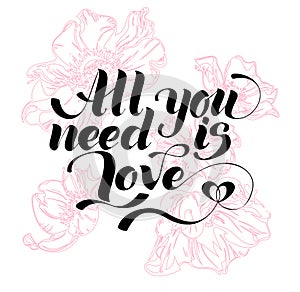 All you need is love. Valentines day calligraphy card. Hand drawn design elements. Handwritten modern brush lettering.