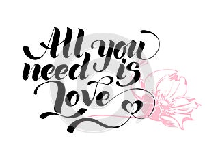 All you need is love. Valentines day calligraphy card. Hand drawn design elements. Handwritten modern brush lettering.