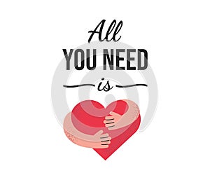 All you need is love vector cartoon illustration isolated on white background. Hands hugging a big red heart.