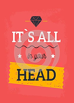 It is all in your head mental health concept, positive phrase, love saying for print